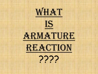 WHAT
   IS
ARMATURE
REACTION
  ????
 