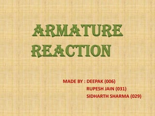 ARMATURE
REACTION
  MADE BY : DEEPAK (006)
            RUPESH JAIN (031)
            SIDHARTH SHARMA (029)
 