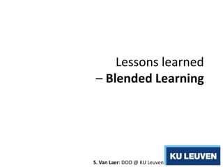 Lessons learned
– Blended Learning
S. Van Laer: DOO @ KU Leuven
 