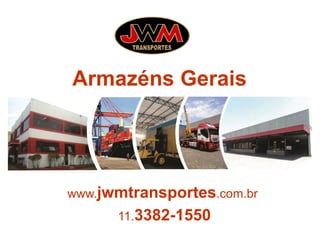 www.jwmtransportes.com.br
11.3382-1550
Armazéns Gerais
 