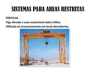 SISTEMAS PARA AREAS RESTRITAS
PÓRTICOS
Viga elevada e auto-sustentável sobre trilhos
Utilizada no armazenamento em locais descobertos.
 