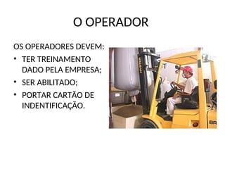 O OPERADOR
OS OPERADORES DEVEM:
• TER TREINAMENTO
DADO PELA EMPRESA;
• SER ABILITADO;
• PORTAR CARTÃO DE
INDENTIFICAÇÃO.
 