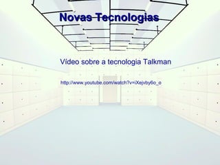 NNoovvaass TTeeccnnoollooggiiaass 
Vídeo sobre a tecnologia Talkman 
http://www.youtube.com/watch?v=iXejvby6o_o 
 