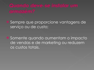 Sempre que proporcione vantagens de serviço ou de custo; Somente quando aumentam o impacto de vendas e de marketing ou reduzem os custos totais. 