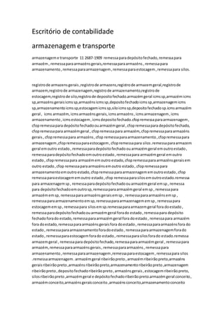 Escritório de contabilidade
armazenagem e transporte
armazenageme transporte 11 2687-1909 remessaparadepósitofechado,remessapara
armazém, remessaparaarmazénsgerais,remessaparaarmazéns, remessapara
armazenamento,remessaparaarmazenagem,remessaparaestocagem,remessapara silos.
registrode armazensgerais ,registrode armazens,registrode armazemgeral,registrode
armazem,registrode armazenagem,registrode armazenamento,registrode
estocagem,registrode silo,registrode depositofechado.armazémgeral icmssp,armazémicms
sp,armazénsgeraisicmssp,armazénsicmssp,depositofechadoicmssp,armazenagemicms
sp,armazenamentoicmssp,estocagemicmssp,siloicmssp,depositofechadosp.icmsarmazém
geral , icms armazém,icmsarmazénsgerais,icmsarmazéns,icmsarmazenagem,icms
armazenamento,icmsestocagem,icmsdepositofechado.cfopremessaparaarmazenagem,
cfopremessapara depósitofechadoouarmazémgeral ,cfopremessapara depósitofechado,
cfopremessapara armazémgeral , cfopremessapara armazém, cfopremessaparaarmazéns
gerais, cfopremessapara armazéns,cfop remessaparaarmazenamento,cfopremessapara
armazenagem,cfopremessaparaestocagem,cfopremessapara silos.remessaparaarmazem
geral emoutro estado, remessaparadepósitofechadoouarmazémgeral emoutroestado,
remessaparadepósitofechadoemoutroestado,remessapara armazémgeral emoutro
estado, cfopremessapara armazémemoutro estado,cfopremessaparaarmazénsgeraisem
outro estado,cfop remessaparaarmazénsemoutro estado, cfopremessapara
armazenamentoemoutro estado,cfopremessaparaarmazenagememoutroestado,cfop
remessaparaestocagememoutro estado,cfop remessaparasilosemoutroestado.remessa
para armazenagemsp, remessaparadepósitofechadoouarmazémgeral emsp, remessa
para depósitofechadoemoutrosp,remessaparaarmazémgeral emsp , remessapara
armazémemsp, remessaparaarmazénsgeraisemsp , remessaparaarmazénsemsp ,
remessaparaarmazenamentoemsp,remessaparaarmazenagememsp, remessapara
estocagememsp, remessapara silosemsp.remessaparaarmazemgeral fora doestado,
remessaparadepósitofechadoouarmazémgeral forado estado,remessapara depósito
fechadoforado estado,remessaparaarmazémgeral fora doestado, remessapara armazém
fora doestado,remessaparaarmazénsgeraisfora doestado, remessaparaarmazénsfora do
estado, remessaparaarmazenamentoforadoestado, remessaparaarmazenagemforado
estado, remessaparaestocagemforado estado, remessaparasilosforado estado.remessa
armazemgeral , remessapara depósitofechado,remessaparaarmazémgeral , remessapara
armazém,remessaparaarmazénsgerais, remessaparaarmazéns, remessapara
armazenamento,remessaparaarmazenagem,remessaparaestocagem,remessapara silos
.remessaarmazenagem.armazémgeral ribeirãopreto,armazémribeirãopreto,armazéns
geraisribeirãopreto,armazénsribeirãopreto,armazenamentoribeirãopreto,armazenagem
ribeirãopreto,depositofechadoribeirãopreto,armazénsgerais,estocagemribeirãopreto,
silosribeirãopreto,armazémgeral e depósitofechadoribeirãopreto.armazémgeral conceito,
armazémconceito,armazénsgeraisconceito,armazénsconceito,armazenamentoconceito
 