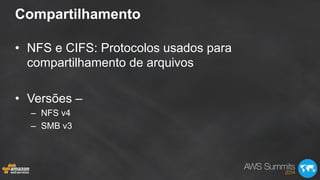 Compartilhamento
•  NFS e CIFS: Protocolos usados para
compartilhamento de arquivos
•  Versões –
–  NFS v4
–  SMB v3
 