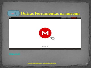 17Outras ferramentas - António Pires 2016
Outras Ferramentas na nuvem:11
mega.co.nz
 