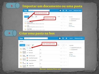 7Box net- António Pires 2016
5
6
Importar um documento ou uma pasta
Criar uma pasta na box
 