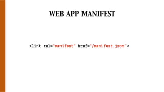 WEB APP MANIFEST
<link rel="manifest" href="/manifest.json">
 