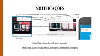 NOTIFICAÇÕES
https://tests.peter.sh/notiﬁcation-generator
https://web-push-book.gauntface.com/demos/notiﬁcation-examples/
 