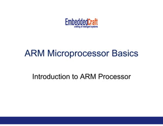 ARMARM Microprocessor BasicsMicroprocessor Basics
Introduction to ARM ProcessorIntroduction to ARM Processor
 