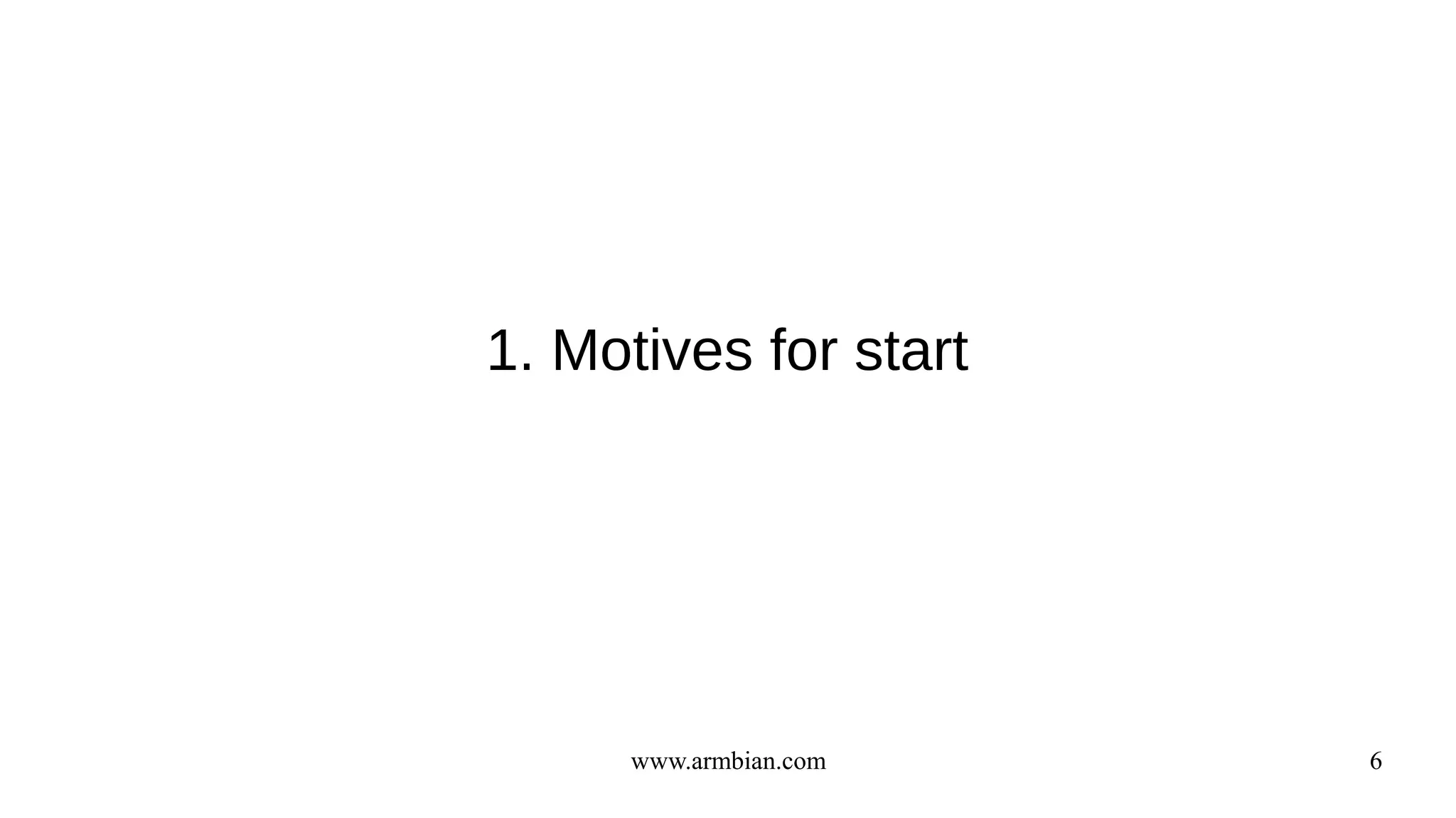 www.armbian.com 6
1. Motives for start
 