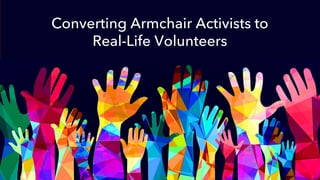 Converting Armchair Activists to
Real-Life Volunteers
 