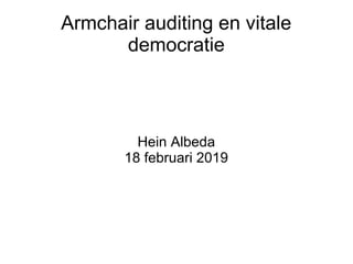 Armchair auditing en vitale
democratie
Hein Albeda
18 februari 2019
 