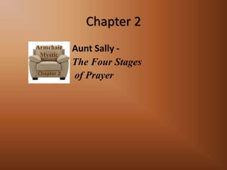 Chapter 2
Armchair
Mystic
Chapter 2

Aunt Sally The Four Stages
of Prayer

 