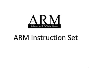 ARM
     Advanced RISC Machines



ARM Instruction Set


                              1
 