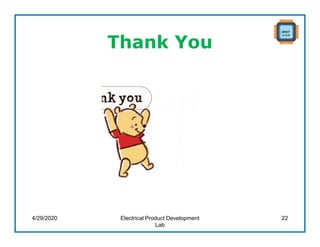 Thank You
4/29/2020 Electrical Product Development
Lab
22
 