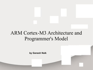 ARM Cortex-M3 Architecture and
Programmer's Model
Akshay Raut
C-DAC Hyderabadby Ganesh Naik
 