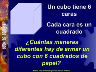 ¿Cuántas maneras  diferentes  hay de armar un cubo con  6  cuadrados  de papel ?   Un cubo tiene 6 caras Cada cara es un cuadrado 