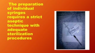 The preparation
of individual
syringes
requires a strict
aseptic
technique with
adequate
sterilization
procedures
 