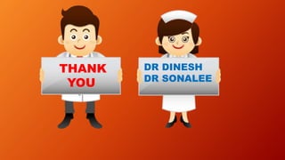 THANK
YOU
DR DINESH
DR SONALEE
 