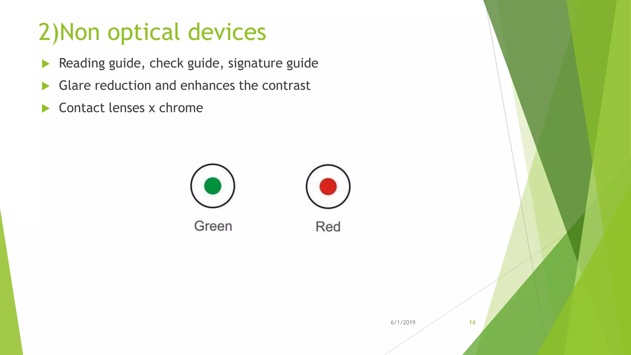2)Non optical devices
 Reading guide, check guide, signature guide
 Glare reduction and enhances the contrast
 Contact lenses x chrome
6/1/2019 14
 