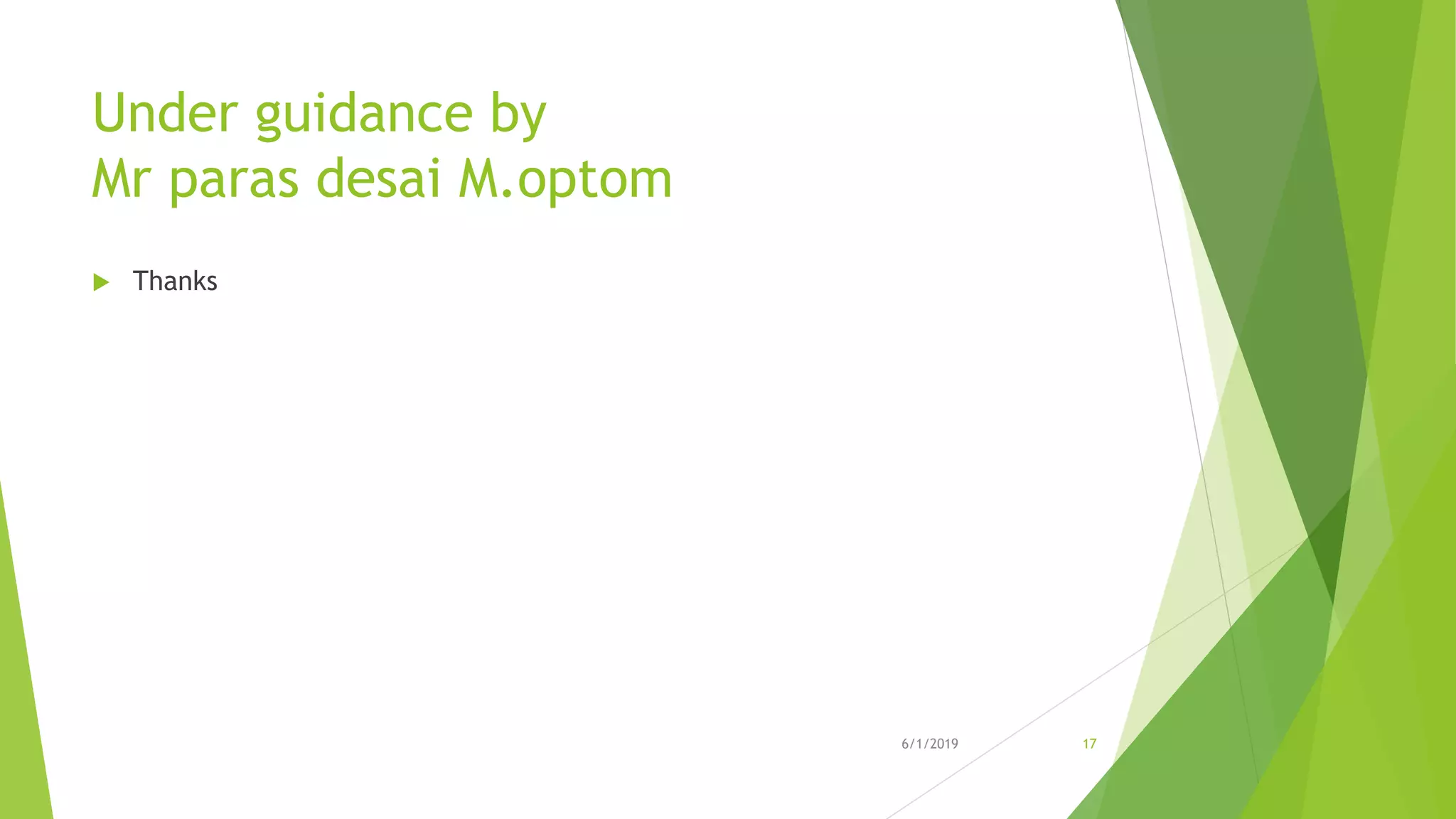 Under guidance by
Mr paras desai M.optom
 Thanks
6/1/2019 17
 