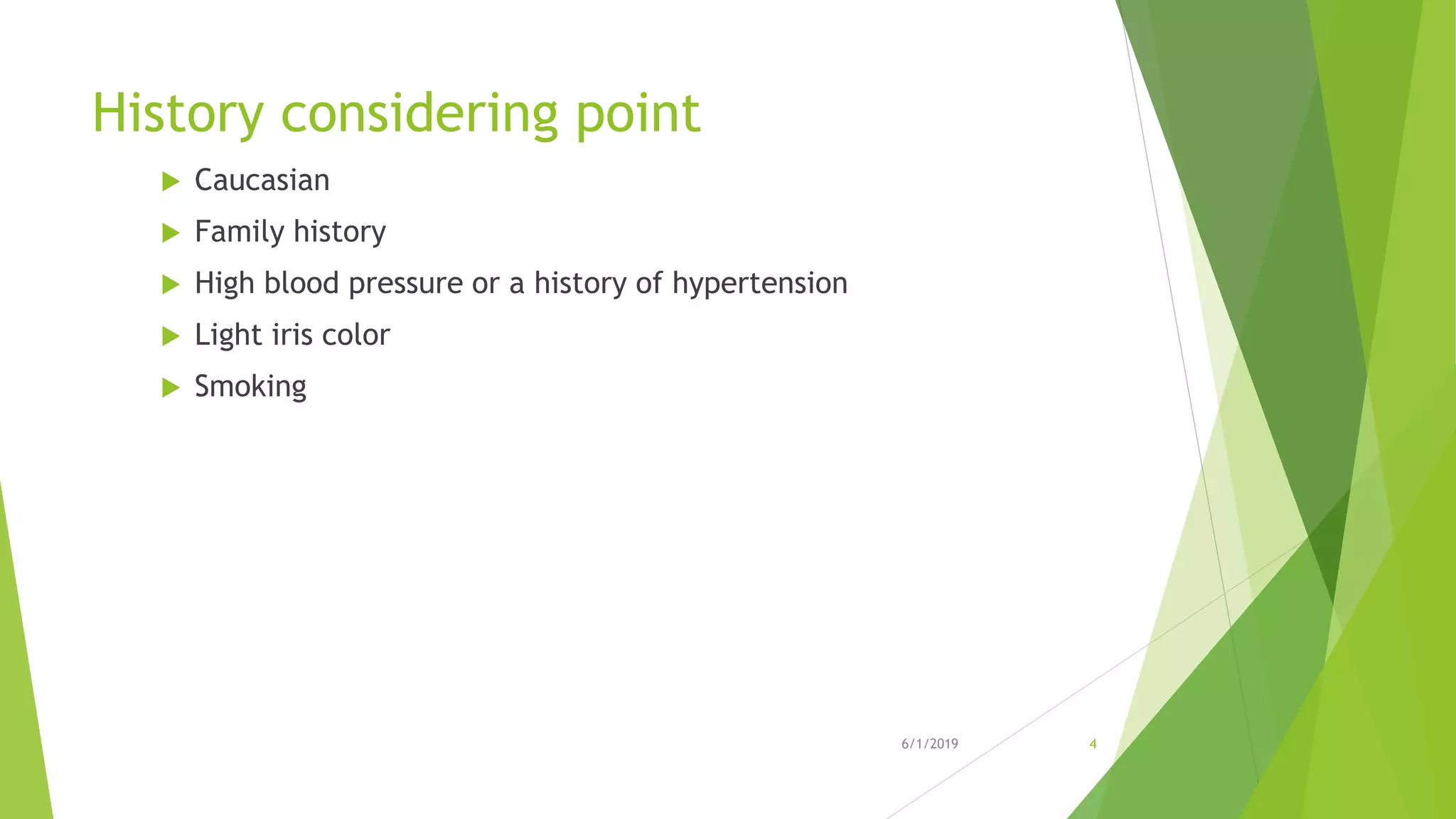 History considering point
 Caucasian
 Family history
 High blood pressure or a history of hypertension
 Light iris color
 Smoking
6/1/2019 4
 