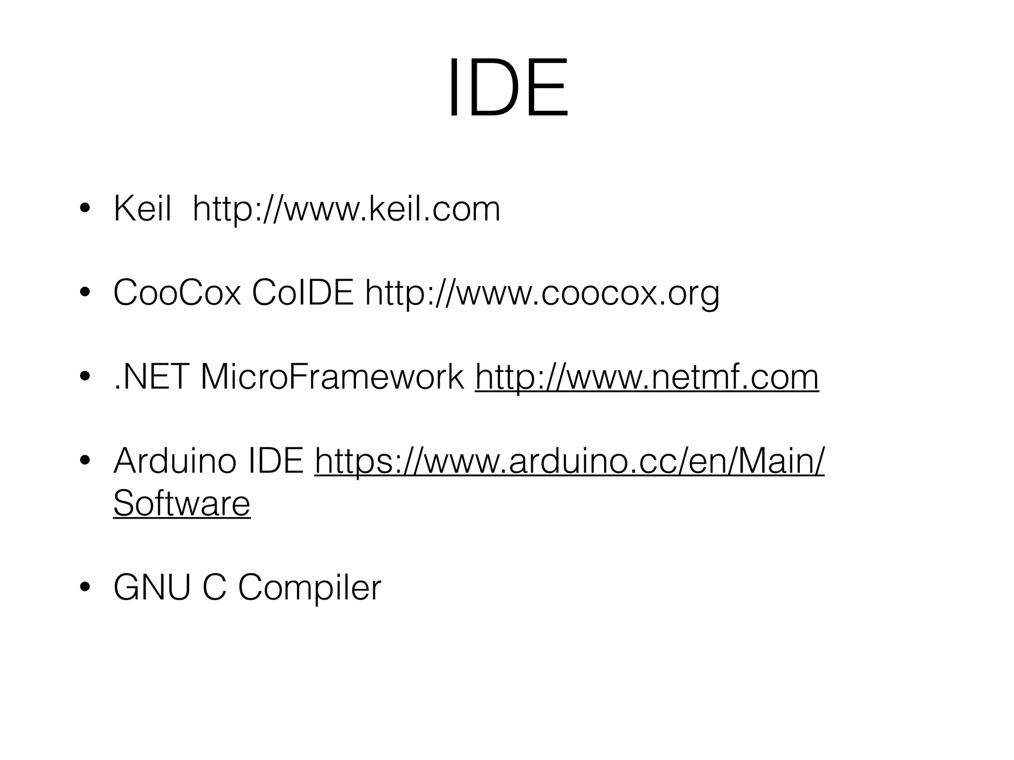 IDE • Keil http://www.keil.com • CooCox CoIDE http://www.coocox.org • .NET MicroFramework http://www.netmf.com • Arduino IDE https://www.arduino.cc/en/Main/ Software • GNU C Compiler 