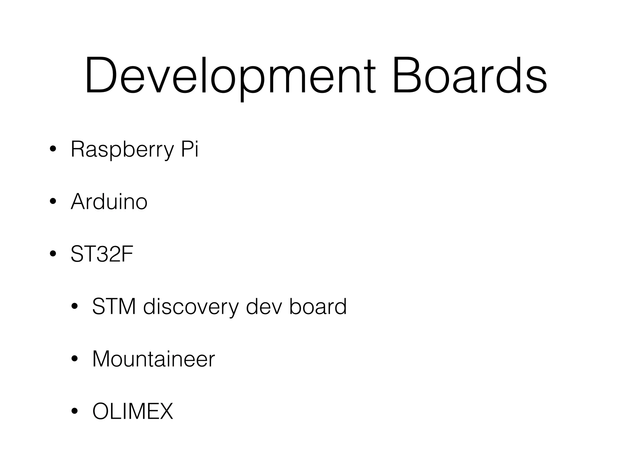 Development Boards • Raspberry Pi • Arduino • ST32F • STM discovery dev board • Mountaineer • OLIMEX 