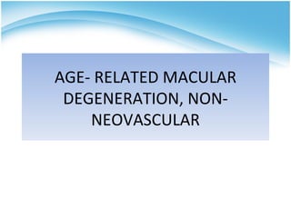 AGE- RELATED MACULAR
 DEGENERATION, NON-
    NEOVASCULAR
 