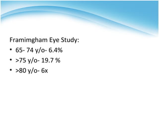 Framimgham Eye Study:
• 65- 74 y/o- 6.4%
• >75 y/o- 19.7 %
• >80 y/o- 6x
 