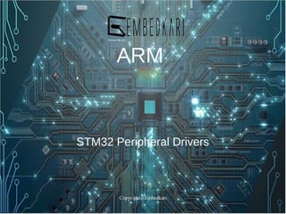 Copyright@Embedkari
ARM
STM32 Peripheral Drivers
 