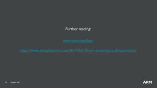 ©ARM 201711
www.arm.com/hpc
https://www.nextplatform.com/2017/03/15/arm-antes-hpc-software-stack/
Further reading:
 