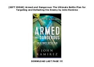 [GIFT IDEAS] Armed and Dangerous: The Ultimate Battle Plan for
Targeting and Defeating the Enemy by John Ramirez
DONWLOAD LAST PAGE !!!!
Dynamic Battle Plan Identifies Enemy Tactics and Equips Believers to Live VictoriouslyJesus made it clear that the devil has come to steal, kill, and destroy. Hell is ready to unleash fury against every follower of Jesus. Yet many believers live in denial, letting the enemy steal their blessings, destroy their relationship with Jesus, and kill their hope.But no more. It's time to put the enemy on notice! With passion and insight gained from years on the frontlines of spiritual warfare, John Ramirez equips you with the biblical weapons and practical strategies you need to battle the enemy successfully, including how to- discern and shut down the enemy's tactics and next moves- fight with your God-given authority- break free from destructive patterns and replace them with godly ones- fortify your mind and heart against attacks- take back what the devil has stolen- grow in wisdom and maturity in Christ- and more!Here is everything you need to become armed and dangerous against every adversary that threatens your relationship and growth with Jesus. Through the power of the Holy Spirit you can destroy the power of the enemy and protect all that God has given you.It's time to push back the gates of hell, advance the Kingdom, and live the life God designed you for.
 