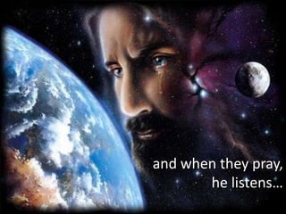 and when they pray, he listens…