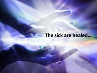 The sick are healed…