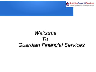 Welcome
To
Guardian Financial Services
 