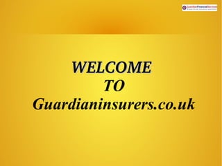 WELCOMEWELCOME
TO
Guardianinsurers.co.uk
 