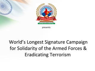 World’s Longest Signature Campaign
for Solidarity of the Armed Forces &
Eradicating Terrorism
presents
 