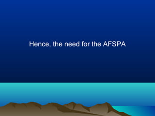 Hence, the need for the AFSPA

 