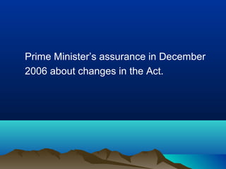 Prime Minister’s assurance in December
2006 about changes in the Act.

 