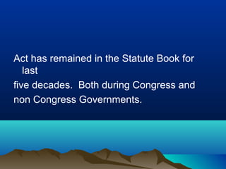 Act has remained in the Statute Book for
last
five decades. Both during Congress and
non Congress Governments.

 