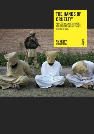 ‘The hands of
 cruelTy’
AbuSeS by ArmeD ForceS
AnD TAlIbAn In PAkISTAn’S
TrIbAl AreAS
 