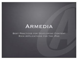 Armedia
Best Practices for Developing Content
    Rich Applications for the iPad
 