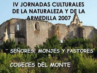 IV JORNADAS CULTURALES DE LA NATURALEZA Y DE LA ARMEDILLA 2007 ¨ SEÑORES, MONJES Y PASTORES ¨ COGECES DEL MONTE 