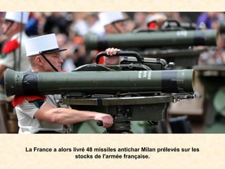 La France a alors livré 48 missiles antichar Milan prélevés sur les
stocks de l'armée française.
 