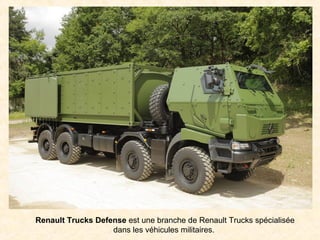 Renault Trucks Defense est une branche de Renault Trucks spécialisée
dans les véhicules militaires.
 