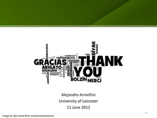Alejandro Armellini
                                                 University of Leicester
                                                     11 June 2012
                                                                           25
Image by http://www.flickr.com/photos/wwworks/
 