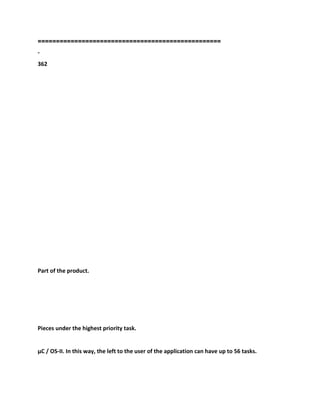 ==================================================
-
362
Part of the product.
Pieces under the highest priority task.
μC / OS-II. In this way, the left to the user of the application can have up to 56 tasks.
 